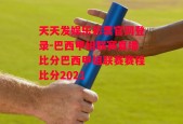 天天发娱乐彩票官网登录-巴西甲组联赛直播比分巴西甲组联赛赛程比分2021