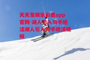 天天发娱乐彩票app官网-湖人引入勾手绝活湖人引入勾手绝活视频